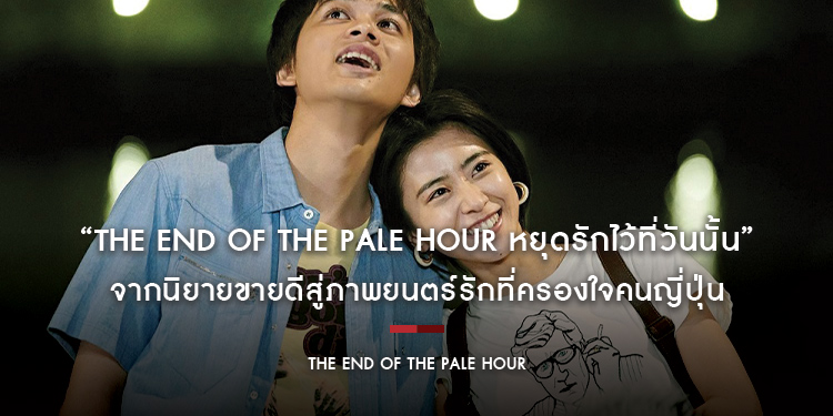 “The End of the Pale Hour หยุดรักไว้ที่วันนั้น” จากนิยายขายดีสู่ภาพยนตร์รักที่ครองใจคนญี่ปุ่น
